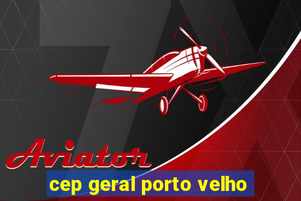 cep geral porto velho